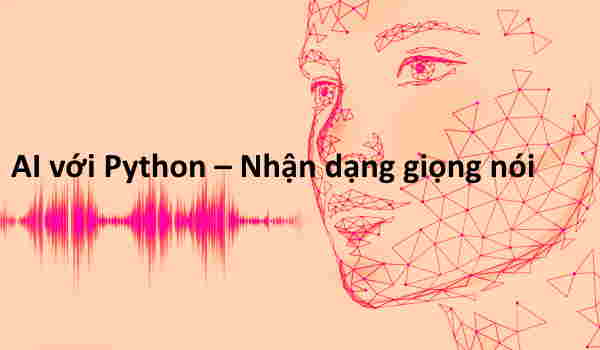 AI với Python – Nhận dạng giọng nói